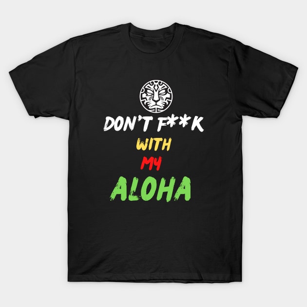 Don't F**K With My Aloha T-Shirt by Mister Jinrai